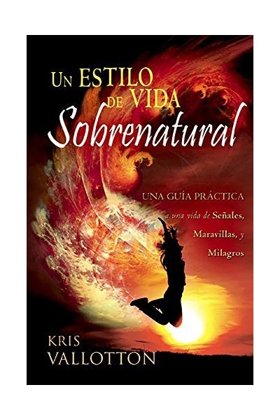Un Estilo de Vida Sobrenatural: Una Guía Práctica a Una Vida de Señales, Maravillas, y Milagros
